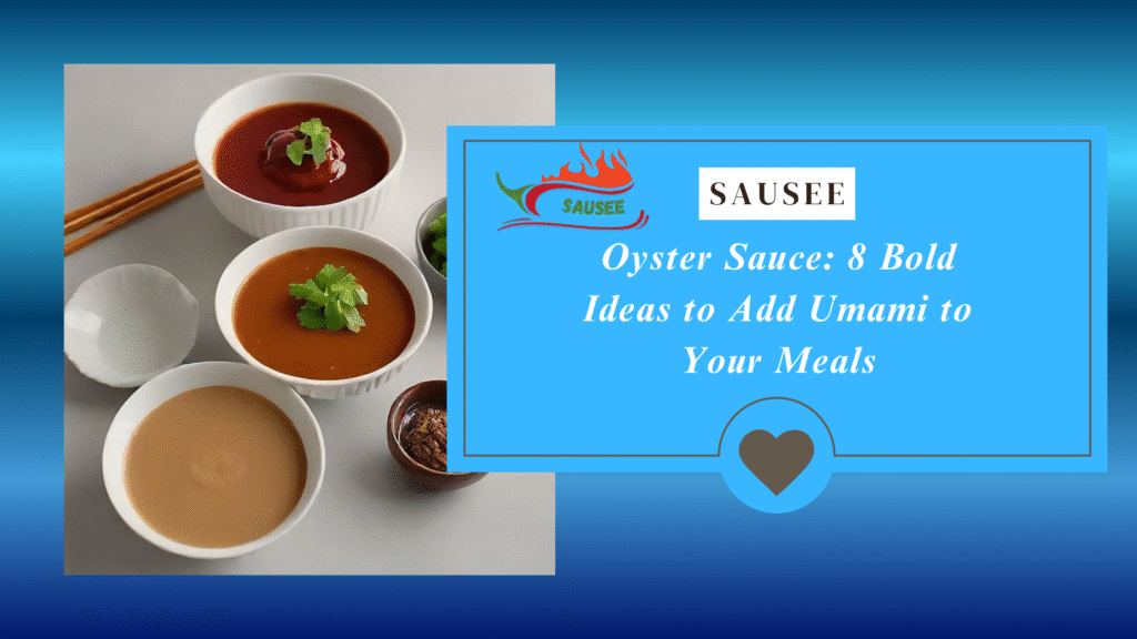 Oyster Sauce: 8 Bold Ideas to Add Umami to Your Meals