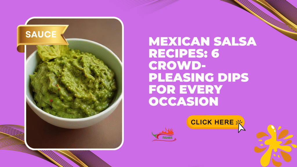 Mexican Salsa Recipes: 6 Crowd-Pleasing Dips for Every Occasion