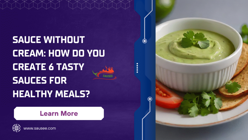 Sauce Without Cream: How Do You Create 6 Tasty Sauces for Healthy Meals?