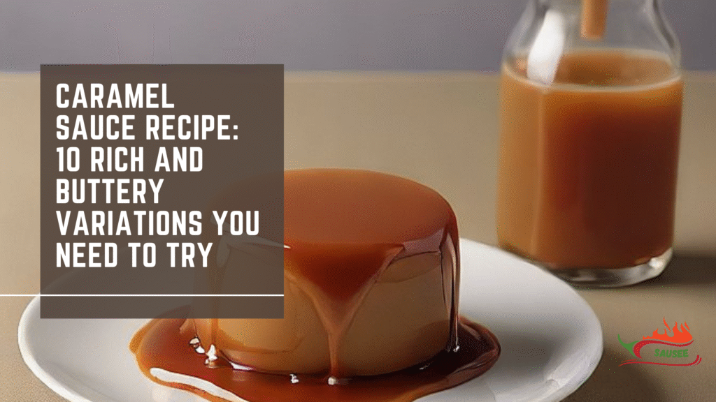 Caramel Sauce Recipe: 10 Rich and Buttery Variations You Need to Try