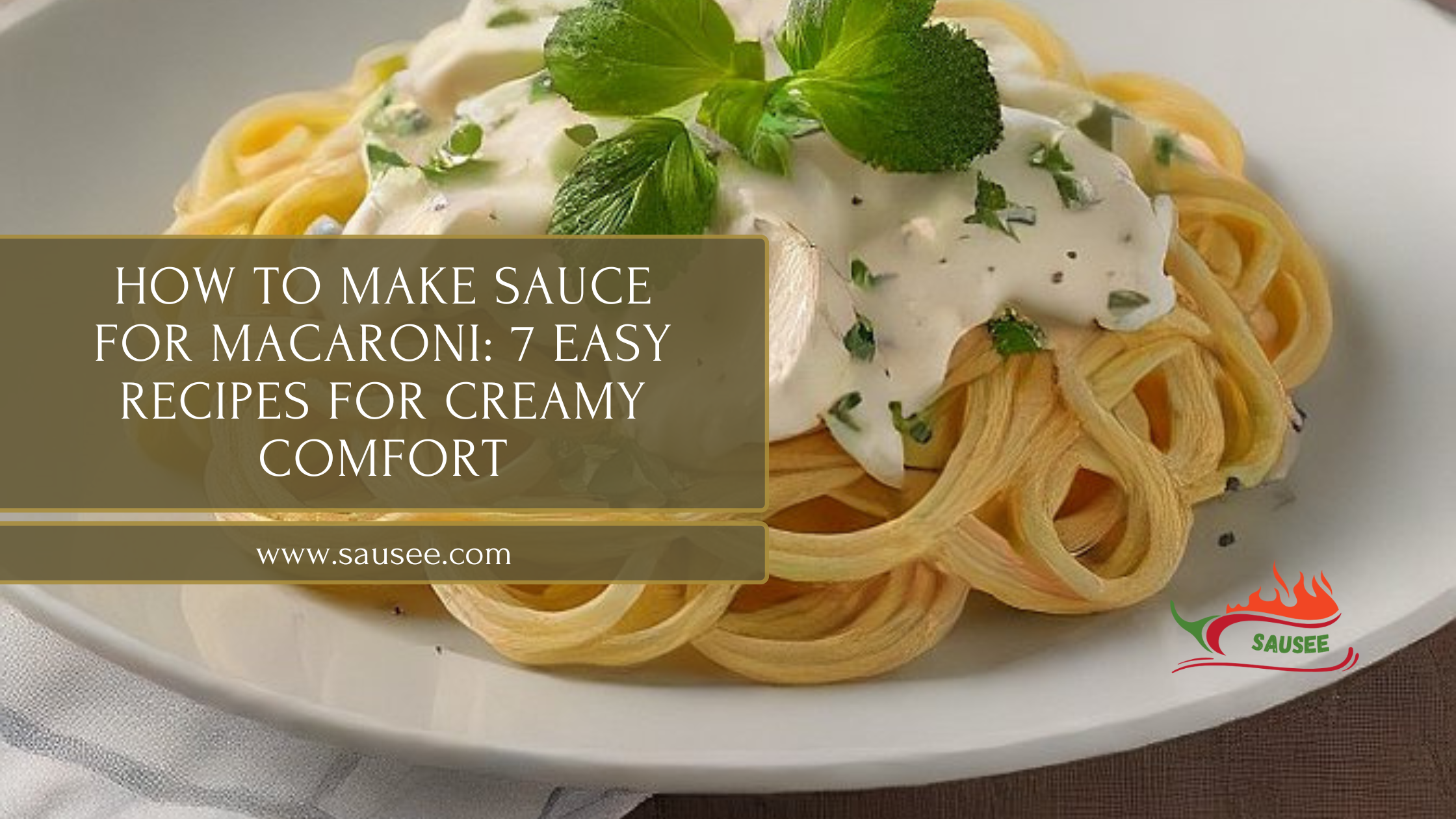 How to Make Sauce for Macaroni: 7 Easy Recipes for Creamy Comfort